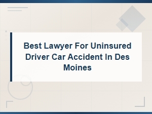 Des Moines Lawyer for Uninsured Driver Car Accidents