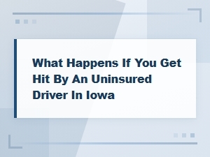 Hit by an Uninsured Driver in Iowa: Your Compensation Options