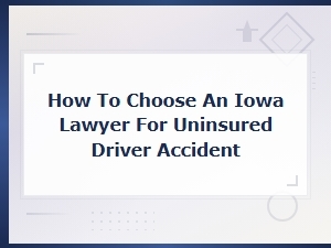 How to Choose an Iowa Lawyer for an Uninsured Driver Accident