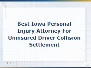 Best Iowa Personal Injury Attorney for Uninsured Driver Collision Settlements