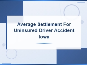 Average Settlement for Uninsured Driver Accident in Iowa: What to Expect